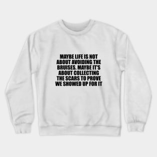 Maybe life is not about avoiding the bruises Crewneck Sweatshirt